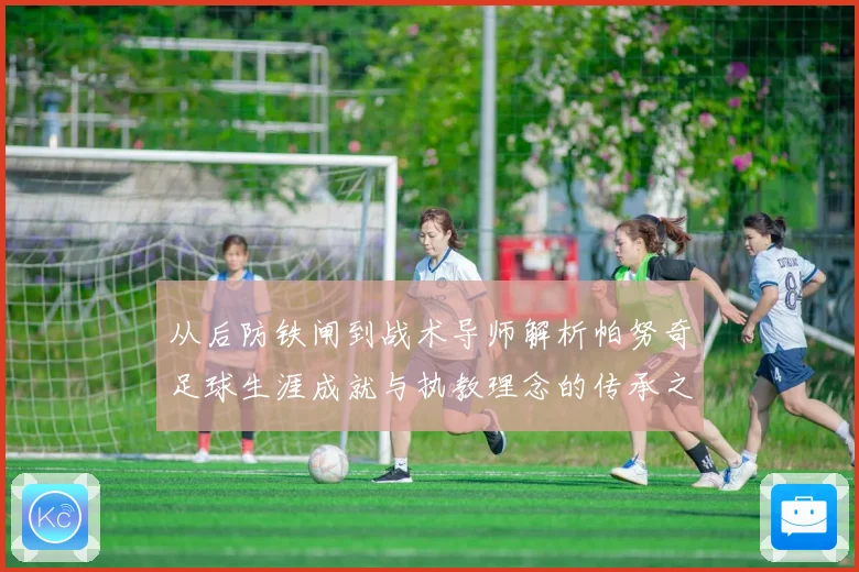 从后防铁闸到战术导师解析帕努奇足球生涯成就与执教理念的传承之路