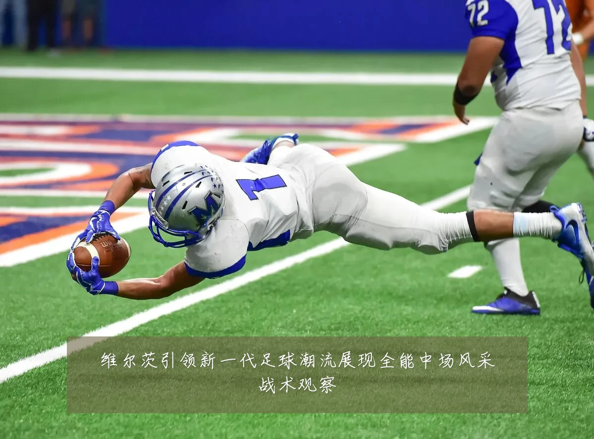 维尔茨引领新一代足球潮流展现全能中场风采战术观察