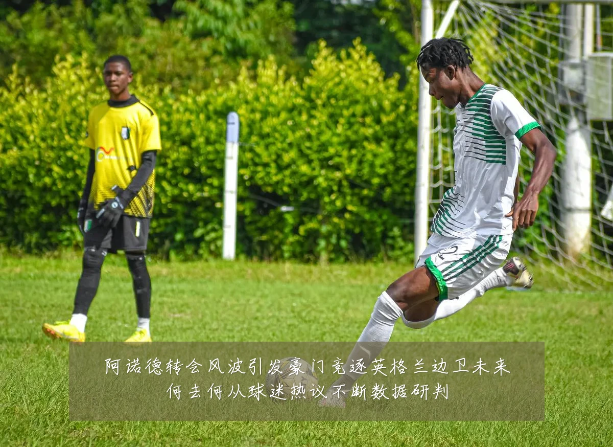 阿诺德转会风波引发豪门竞逐英格兰边卫未来何去何从球迷热议不断数据研判